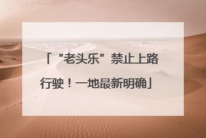 “老头乐”禁止上路行驶！一地最新明确